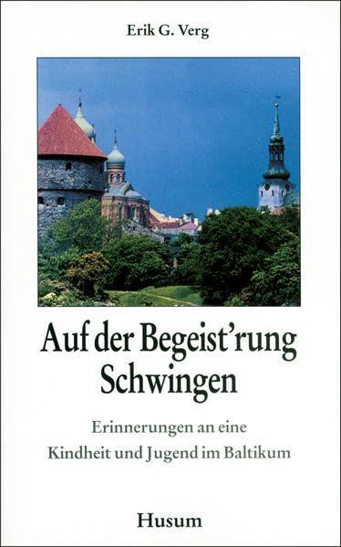 Auf der Begeistrung Schwingen. Erinnerungen an eine Kindheit und Jugend im Baltikum
