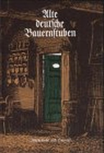 Alte deutsche Bauernstuben: Innenräume und Hausrat