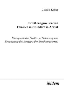 Ern hrungsweisen von Familien mit Kindern in Armut. Eine qualitative Studie zur Bedeutung und Erweiterung des Konzepts der Ern hrungsarmut 