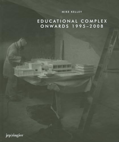 Mike Kelley: Educational Complex Onwards 1995-2008