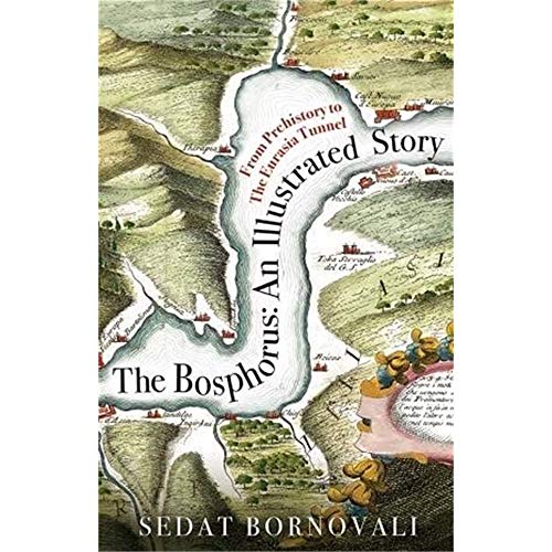 The Bosphorus - An Illustrated Story: From Prehistory to The Eurasia Tunnel