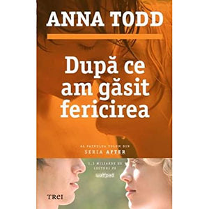 Dupa ce am gasit fericirea - Anna Todd, Editie in limba romana