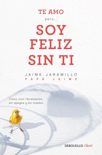 Te amo…pero soy feliz sin ti. Como vivir libremente sin apegos y sin miedos / I Love You…But I'm Happy Without You