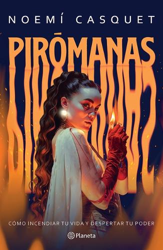 Pirómanas: Cómo Incendiar Tu Vida Y Despertar Tu Poder / Firestarters: Ignite Your Life, Awaken Your Power