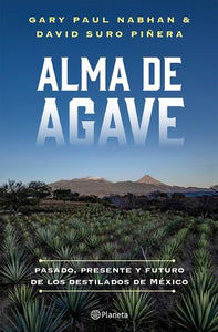 Alma de Agave: Pasado, Presente Y Futuro de Los Destilados de México / Agave Spirits: The Past, Present, and Future of Mezcal 