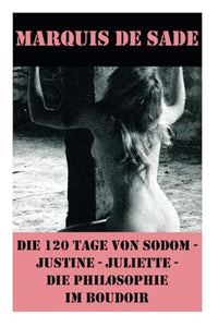 Die 120 Tage von Sodom - Justine - Juliette - Die Philosophie im Boudoir (4 Meisterwerke der Erotik und BDSM) 