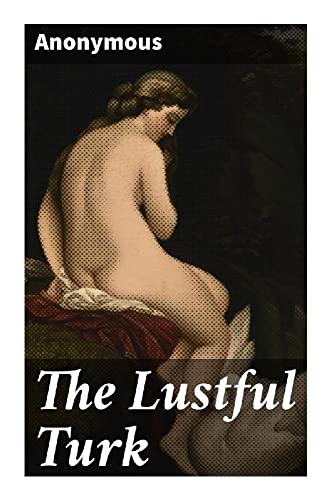 The Lustful Turk: An Orientalist Epistolary Tale of Ottoman Harem Captivity, Forbidden Desire, and Victorian Erotic Fantasy