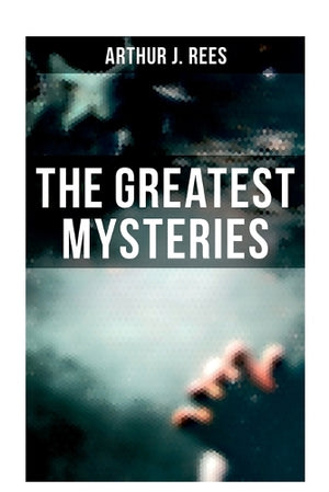 The Greatest Mysteries of Arthur J. Rees
