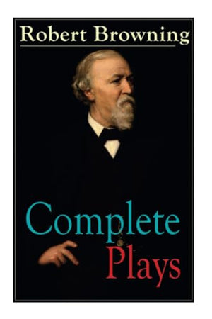Complete Plays of Robert Browning