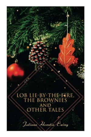 Lob Lie-By-The-Fire, the Brownies and Other Tales
