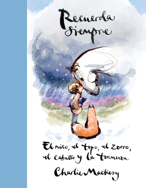 Recuerda siempre: El niño, el topo, el zorro, el caballo y la tormenta / Always Remember: The Boy, the Mole, the Fox, the Horse and the Storm