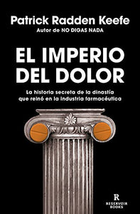 El imperio del dolor: La historia secreta de la dinastía que reinó en la industria farmacéutica / Empire of Pain 