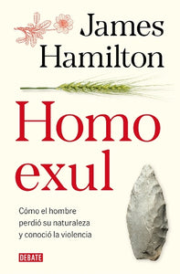 Homo exul: Cómo el hombre perdió su naturaleza y conoció la violencia / Exiled Man 