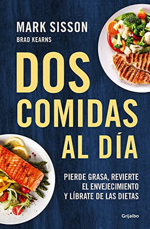 Dos comidas al día: Pierde grasa, revierte el envejecimiento y líbrate de las dietas/ Two Meals a Day: The Simple, Sustainable Strategy to Lose Fat, Reverse