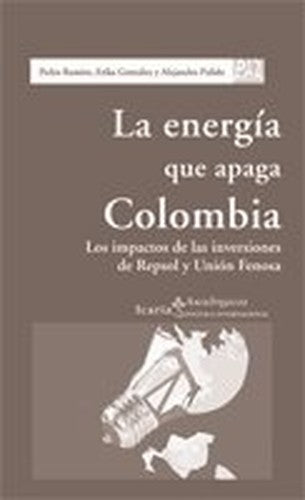 Energía que apaga Colombia, La: Los impactos de las inversiones de Repsol y Unión Fenosa (Akademeia)