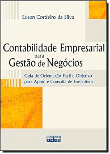 Contabilidade Empresarial Para Gestão de Negócios. Guia de Orientação Fácil e Objetivo Para Apoio e Consulta De (Em Portuguese do Brasil)