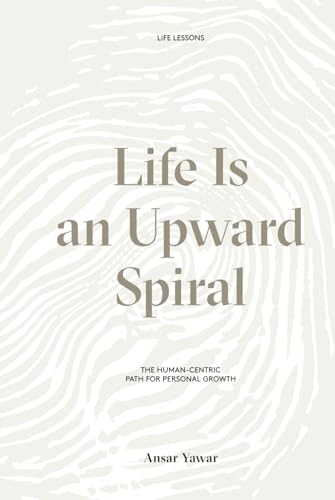 Life Is an Upward Spiral: The Human-Centric Path for Personal Growth By ...