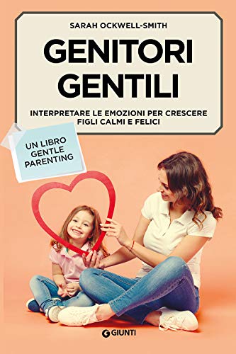 Genitori gentili: Interpretare le emozioni per crescere figli calmi e felici (Parenting) (Italian Edition)