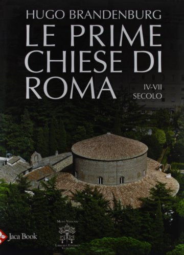Le prime chiese di Roma. IV-VII secolo