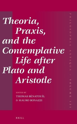 Theoria, Praxis, and the Contemplative Life after Plato and Aristotle
