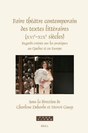 Faire théâtre contemporain des textes littéraires (XVIe-XIXe siècles)