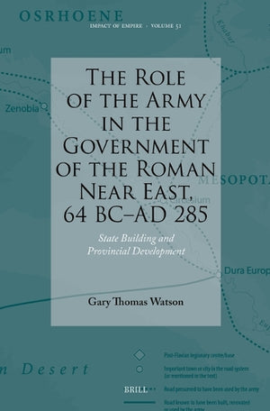 The Role of the Army in the Government of the Roman Near East, 64 BC-AD 285
