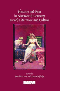 Pleasure and Pain in Nineteenth-Century French Literature and Culture 