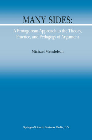 Many Sides: A Protagorean Approach to the Theory, Practice and Pedagogy of Argument