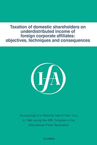 Taxation of domestic shareholders on underdistributed income of foreign corporate affiliates: objectives, techniques and consequences 