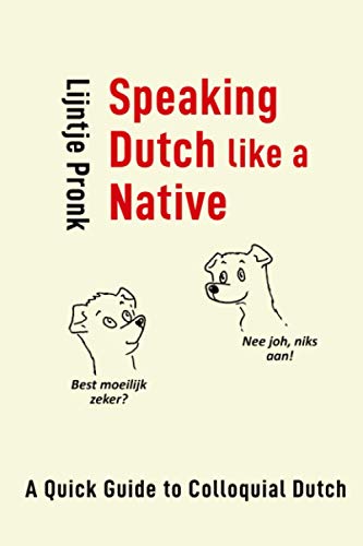 Speaking Dutch Like a Native: A Quick Guide to Colloquial Dutch (NT2 ...