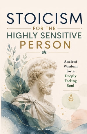 Stoicism for the Highly Sensitive Person