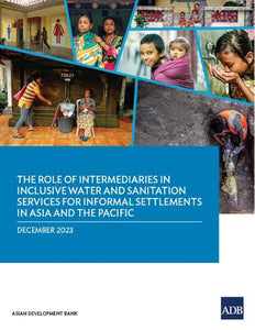 The Role of Intermediaries in Inclusive Water and Sanitation Services for Informal Settlements in Asia and the Pacific 