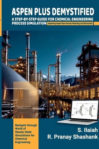 ASPEN PLUS DEMYSTIFIED: A STEP-BY-STEP GUIDE FOR CHEMICAL ENGINEERING ...