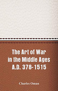 The Art of War in the Middle Ages A.D. 378-1515 