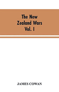 The New Zealand wars; a history of the Maori campaigns and the pioneering period VOLUME I (1845-64) 
