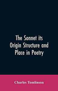 The Sonnet its Origin Structure and Place in Poetry 