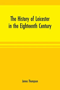 The history of Leicester in the eighteenth century 