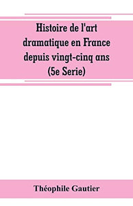 Histoire de l'art dramatique en France depuis vingt-cinq ans (5e Serie) 