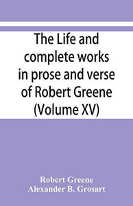The life and complete works in prose and verse of Robert Greene (Volume XV) 