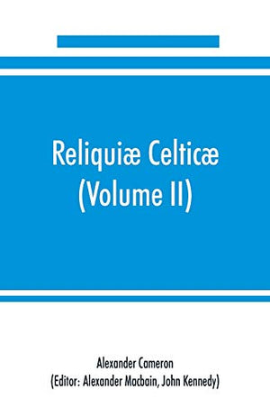 Reliquiae celticae; texts, papers and studies in Gaelic literature and philology (Volume II) Poetry, History, and Philology