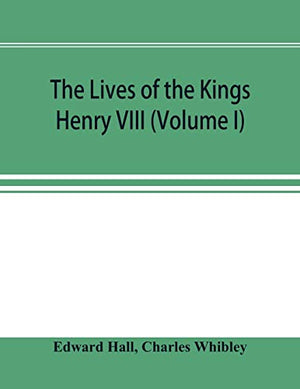 The Lives of the Kings; Henry VIII (Volume I)