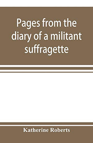 Pages from the diary of a militant suffragette