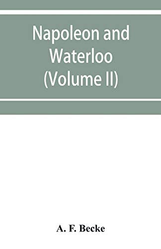 Napoleon and Waterloo, the emperor's campaign with the Armée du Nord, 1815; a strategical and tactical study (Volume II)