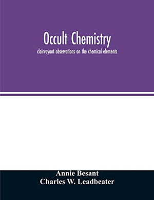 Occult chemistry; clairvoyant observations on the chemical elements
