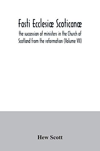 Fasti ecclesiae scoticanae; the succession of ministers in the Church of Scotland from the reformation (Volume VII)
