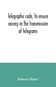 Telegraphic code, to ensure secrecy in the transmission of telegrams 