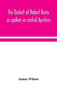 The dialect of Robert Burns as spoken in central Ayrshire 