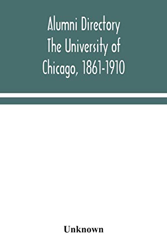 Alumni Directory. The University Of Chicago, 1861-1910