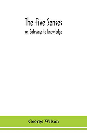 The Five Senses; Or, Gateways To Knowledge