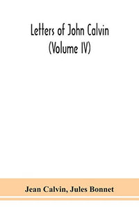 Letters of John Calvin (Volume IV) 